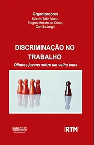 DISCRIMINAÇÃO NO TRABALHO:: Olhares jovens sobre um velho tema – Márcio Túlio Viana