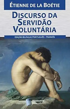 Discurso da Servidão Voluntária – Étienne de La Boétie Discurso da Servidão Voluntária – Étienne de La Boétie