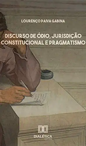 Baixar Discurso de Ódio, Jurisdição Constitucional e Pragmatismo pdf, epub, mobi, eBook