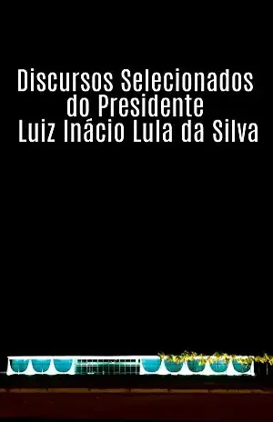 Discursos Selecionados do Presidente Luiz Inácio Lula da Silva – Ministério das Relações Exteriores
