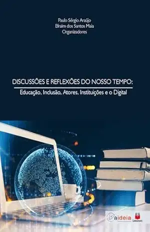 Discussões e Reflexões do Nosso Tempo: educação, inclusão, atores, instituições e o digital – Paulo Sérgio Araújo