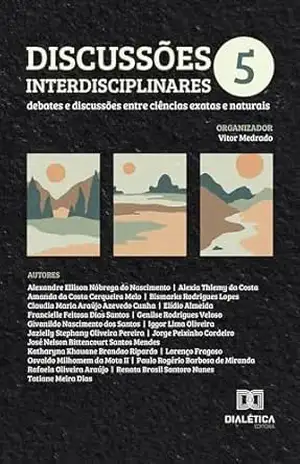 Discussões interdisciplinares: debates e discussões entre ciências exatas e naturais – Volume 5 – Vitor Medrado Discussões interdisciplinares: debates e discussões entre ciências exatas e naturais – Volume 5 – Vitor Medrado