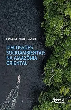 Discussões Socioambientais na Amazônia Oriental – Francinei Bentes Tavares Discussões Socioambientais na Amazônia Oriental – Francinei Bentes Tavares