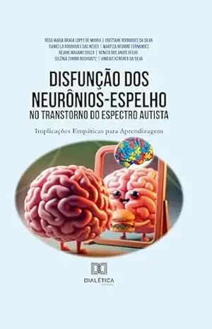 Disfunção dos Neurônios–Espelho no Transtorno do Espectro Autista: Implicações Empáticas para Aprendizagem – Rosa Maria Braga Lopes de Moura Disfunção dos Neurônios–Espelho no Transtorno do Espectro Autista: Implicações Empáticas para Aprendizagem – Rosa Maria Braga Lopes de Moura
