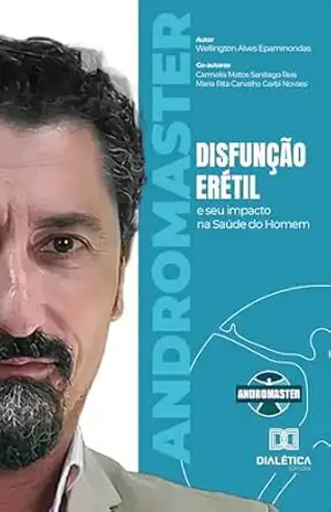 Disfunção Erétil: e seu impacto na saúde do homem – Wellington Alves Epaminondas Disfunção Erétil: e seu impacto na saúde do homem – Wellington Alves Epaminondas