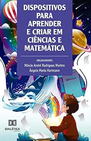 Dispositivos para aprender e criar em Ciências e Matemática – Márcio André Rodrigues Martins