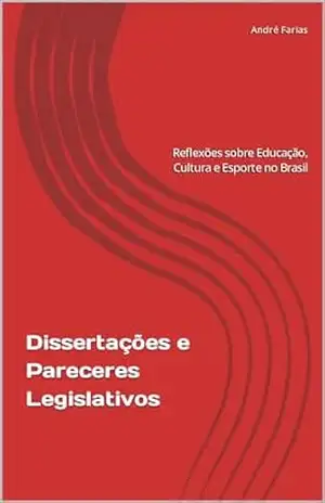 Dissertações e Pareceres Legislativos: Reflexões sobre Educação, Cultura e Esporte no Brasil – André Farias