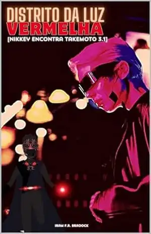 DISTRITO DA LUZ VERMELHA: [Nikkey Encontra Takemoto 3.1] (ORIENTAL/PUNK Livro 5) – Iram  F. R. “Bradock”