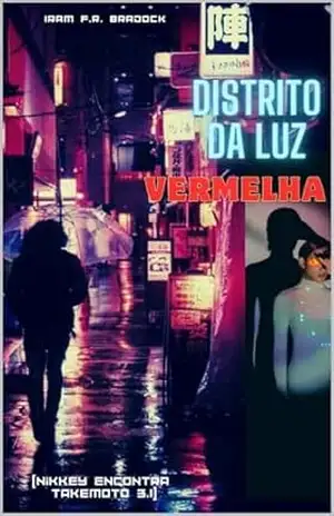 DISTRITO DA LUZ VERMELHA –: [Nikkey Encontra Takemoto 3.1] (ORIENTAL/PUNK Livro 4) – Iram  F. R. “Bradock”