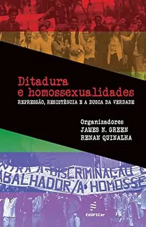 Ditadura e homossexualidades: repressão, resistência e a busca da verdade – James N. Green