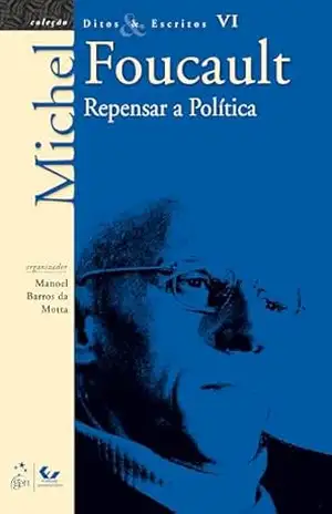 Ditos & Escritos – Vol. VI – Repensar a Política – Michel Foucault