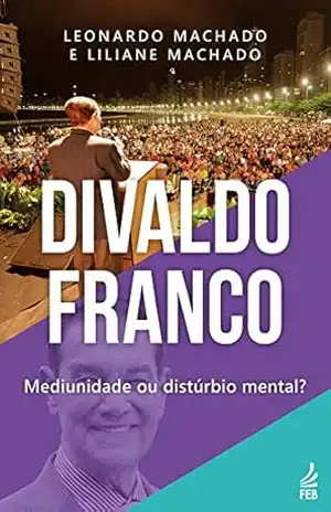 Divaldo Franco: mediunidade ou distúrbio mental? - Liliane Machado