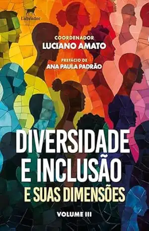 Diversidade e inclusão e suas dimensões – Vol. 3 – Luciano Amato (org.) Diversidade e inclusão e suas dimensões – Vol. 3 – Luciano Amato (org.)