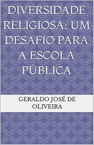 DIVERSIDADE RELIGIOSA: Um desafio para a escola pública – Geraldo José de Oliveira DIVERSIDADE RELIGIOSA: Um desafio para a escola pública – Geraldo José de Oliveira