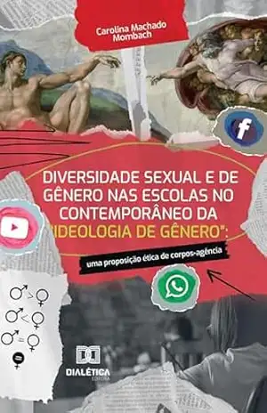 Diversidade Sexual e de Gênero nas Escolas no Contemporâneo da ”Ideologia de Gênero”: uma proposição ética de corpos–agência – Carolina Machado Mombach Diversidade Sexual e de Gênero nas Escolas no Contemporâneo da ”Ideologia de Gênero”: uma proposição ética de corpos–agência – Carolina Machado Mombach