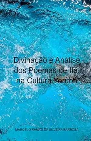 Divinação E Análise Dos Poemas De Ifá, Na Cultura Yorùbá – Marcelo Ramao Silveira Da Barbosa