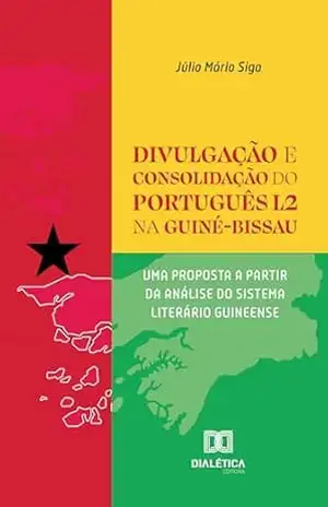 Divulgação e Consolidação do Português L2 na Guiné–Bissau: uma proposta a partir da análise do sistema literário guineense – Júlio Mário Siga