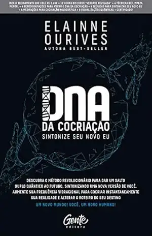 DNA da Cocriação: Descubra o método revolucionário para dar um salto duplo quântico ao futuro, sintonizando uma nova versão de você. Aumente sua frequência … e alterar o roteiro do seu destino. – Elainne Ourives