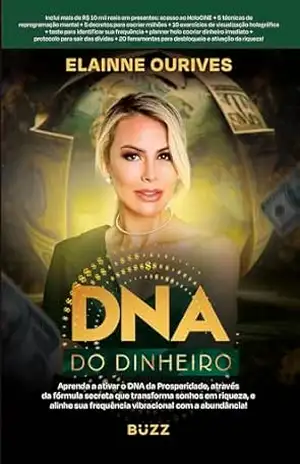 DNA do dinheiro: Aprenda a ativar o DNA da Prosperidade, através da fórmula secreta que transforma sonhos em riqueza, e alinhe sua frequência vibracional com a abundância! – Elainne Ourives