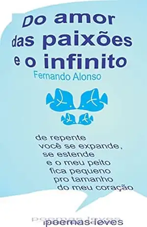Do amor, das paixões e o infinito: poemas leves – Fernando Alonso Do amor, das paixões e o infinito: poemas leves – Fernando Alonso