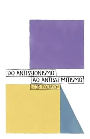 Do Antissionismo ao Antissemitismo (A QUESTÃO JUDAICA CONTEMPORÂNEA) - Léon Poliakov