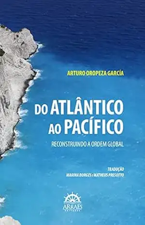 Capa do livro Do Atlântico ao Pacífico: reconstruindo a ordem global - Arturo Oropeza García
