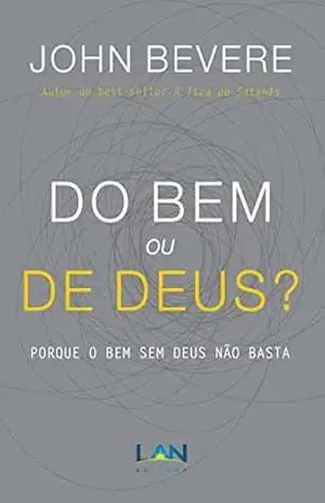 Capa do livro Do Bem ou de Deus?: Porque o bem sem Deus não basta - John Bevere