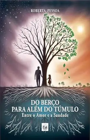 DO BERÇO PARA ALÉM DO TÚMULO: Entre o Amor e a Saudade - Roberta Pessoa DO BERÇO PARA ALÉM DO TÚMULO: Entre o Amor e a Saudade - Roberta Pessoa