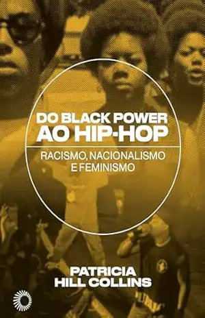 Do Black Power ao Hip–Hop: racismo, nacionalismo e feminismo (Hip–Hop em Perspectiva) – Patricia Hill Collins