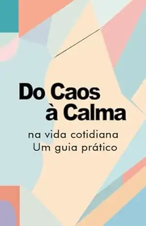 Do Caos à Calma – Lidando com a Ansiedade Na vida cotidiana Um guia prático - Geraldo L Souza Do Caos à Calma – Lidando com a Ansiedade Na vida cotidiana Um guia prático - Geraldo L Souza