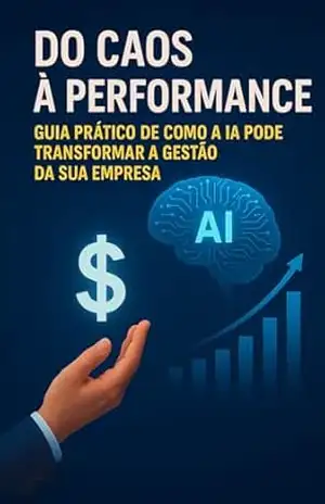 Do Caos à Performance: Guia Prático de Como a IA Pode Transformar a Gestão da Sua Empresa: Soluções Reais para Aumentar Produtividade, Reduzir Custos e Automatizar sua Empresa com IA - Rogério Alves da Silva
