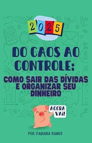 Do Caos ao Controle: Como Sair das Dívidas e Organizar Seu Dinheiro – Fabiana  Ramos