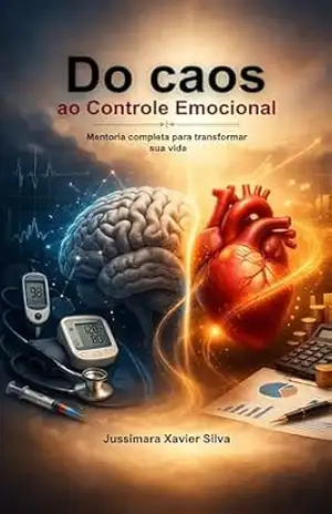 Do caos ao Controle Emocional: Uma mentoria completa para entender sua mente, regular emoções e transformar sua vida - Jussimara Xavier Silva Do caos ao Controle Emocional: Uma mentoria completa para entender sua mente, regular emoções e transformar sua vida - Jussimara Xavier Silva