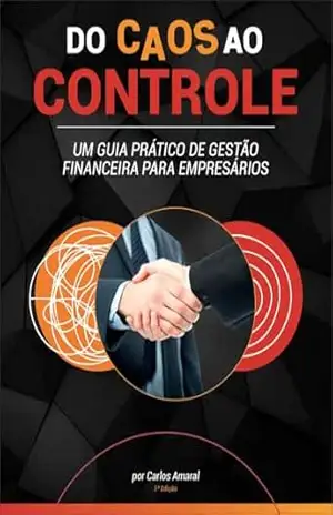 Do Caos ao Controle: Um guia prático de Gestão Financeira para Empresários – Carlos Amaral