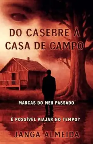 Do Casebre à Casa de Campo: Marcas do Meu Passado (Ecos do Tempo – Ressonâncias Livro 2) – Janga Almeida Do Casebre à Casa de Campo: Marcas do Meu Passado (Ecos do Tempo – Ressonâncias Livro 2) – Janga Almeida