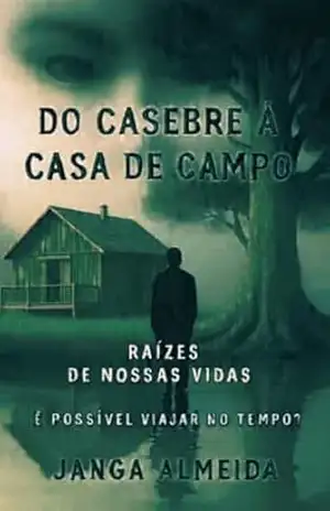 Do Casebre à Casa de Campo: Raízes de Nossas Vidas (Ecos do Tempo – Ressonâncias Livro 3) – Janga Almeida Do Casebre à Casa de Campo: Raízes de Nossas Vidas (Ecos do Tempo – Ressonâncias Livro 3) – Janga Almeida