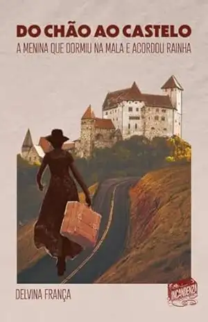 Capa do livro DO CHÃO AO CASTELO: A MENINA QUE DORMIU NA MALA E ACORDOU RAINHA - DELVINA FRANÇA