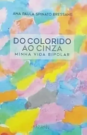 Do colorido ao cinza – Minha vida bipolar – Ana Paula Spinato Bressane