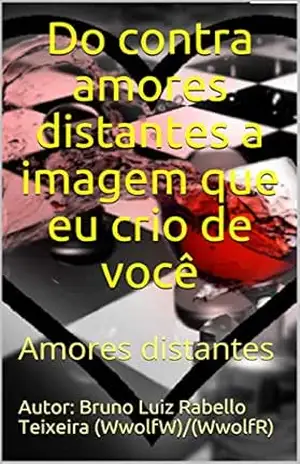Do contra amores distantes a imagem que eu crio de você: Amores distantes – Autor: Bruno Luiz Rabello Teixeira (WwolfW)/(WwolfR)