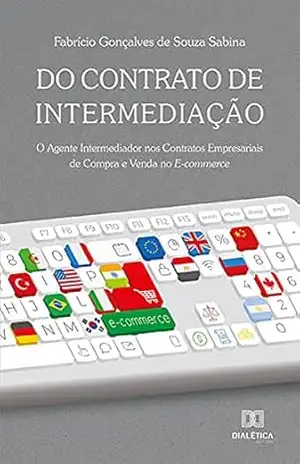 Do contrato de intermediação: o agente intermediador nos contratos empresariais de compra e venda no e–commerce – Fabrício Gonçalves de Souza Sabina