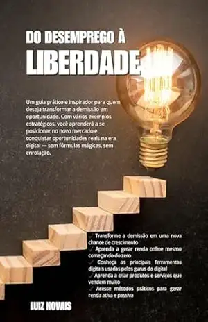 Capa do livro Do Desemprego à Liberdade: Como Construir Renda Online Mesmo Começando do Zero (Da Teoria a Prática) - Luiz Novais