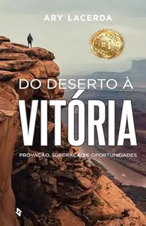 Do Deserto à Vitória: Provação, Superação e Oportunidades – Ary Lacerda