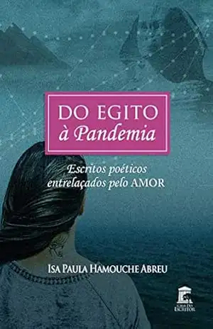 Do Egito à Pandemia: Escritos Poéticos Entrelaçados pelo Amor – Isa Paula Abreu