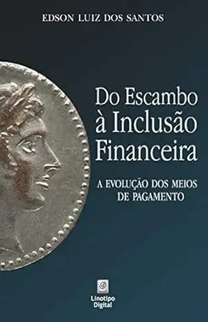Capa do livro Do escambo à inclusão financeira: a evolução dos meios de pagamento - Edson Luiz dos Santos