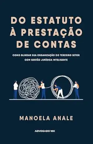 Capa do livro DO ESTATUTO À PRESTAÇÃO DE CONTAS: COMO BLINDAR SUA ORGANIZAÇÃO DO TERCEIRO SETOR COM GESTÃO JURÍDICA INTELIGENTE - MANOELA  ANALE