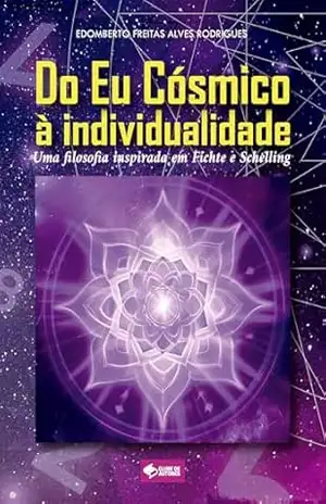 Capa do livro Do Eu Cósmico à individualidade: Uma filosofia inspirada em Fichte e Schelling - Edomberto Freitas