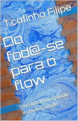 Capa do livro Do fod@–se para o flow: encontrando a paixão e produtividade - T.catinha Filipe