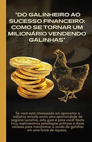 ”Do Galinheiro ao Sucesso Financeiro: Como se Tornar um Milionário Vendendo Galinhas” – Alan Medeiros