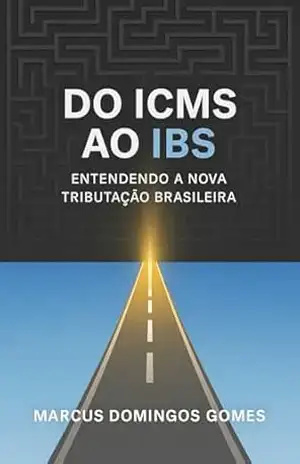 Do ICMS ao IBS: Entendendo a Nova Tributação Brasileira – Marcus Domingos Gomes Do ICMS ao IBS: Entendendo a Nova Tributação Brasileira – Marcus Domingos Gomes