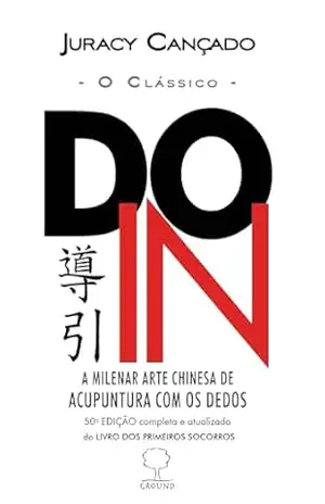 DO–IN, O CLÁSSICO: A milenar arte chinesa de acupuntura com os dedos – Juracy Cançado DO–IN, O CLÁSSICO: A milenar arte chinesa de acupuntura com os dedos – Juracy Cançado